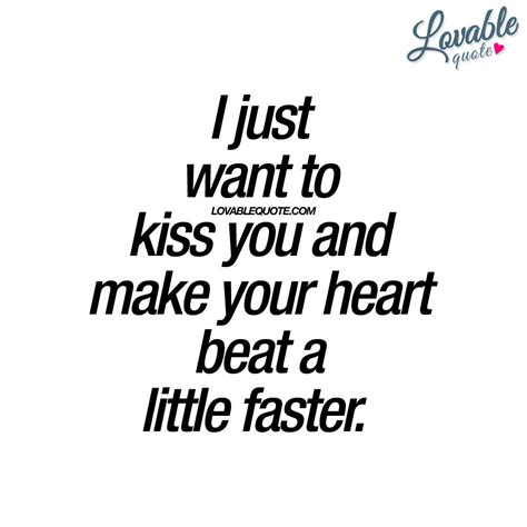 i just want to kiss you and make your heart beat a little faster kissing you quotes love