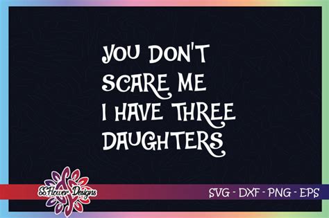 You Dont Scare Me I Have Three Daughters Svg Funny Dad Svg By