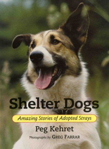 Shelter Dogs Amazing Stories Of Adopted Strays By Peg Kehret