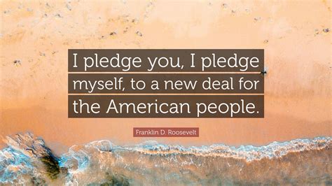 Franklin D Roosevelt Quote I Pledge You I Pledge Myself To A New