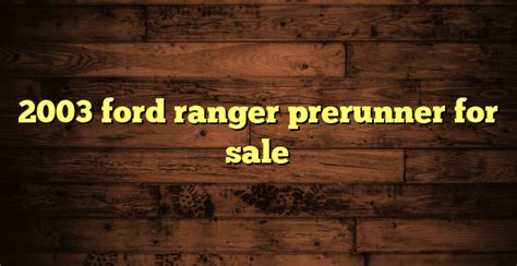 2003 Ford Ranger Prerunner For Sale Ford F150 Trucks