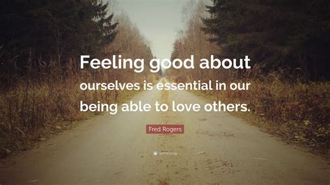 Fred Rogers Quote Feeling Good About Ourselves Is Essential In Our