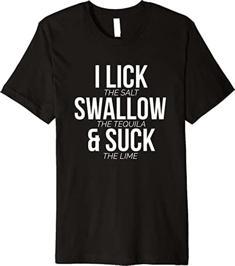 I Lick Swallow The Tequila And Suck Lime Funny T Shirt