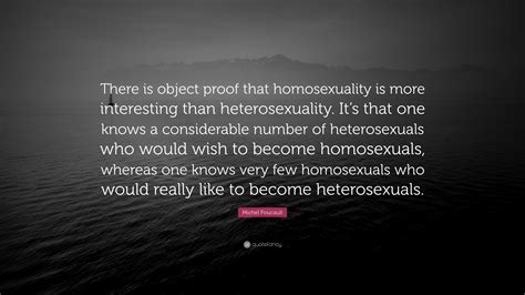 Michel Foucault Quote There Is Object Proof That Homosexuality Is
