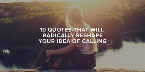 10 Quotes That Will Radically Reshape Your Idea Of Calling 10th