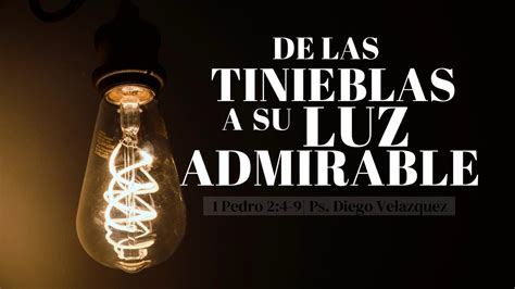 De Las Tinieblas A Su Luz Admirable 1 Pedro 24 10 Ps Diego