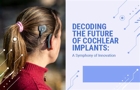 Decoding The Future Of Cochlear Implants A Symphony Of Innovation