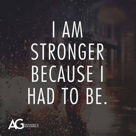 I Am Stronger Because I Had To Be Strong Quotes Like Quotes