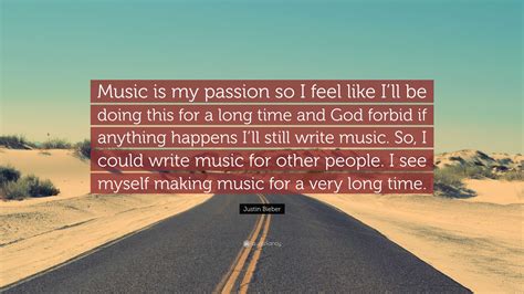 Justin Bieber Quote Music Is My Passion So I Feel Like Ill Be Doing
