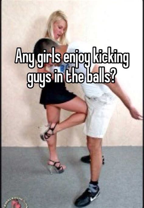 Any Girls Enjoy Kicking Guys In The Balls