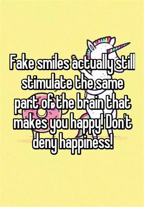 Fake Smiles Actually Still Stimulate The Same Part Of The Brain That Makes You Happy Dont Deny