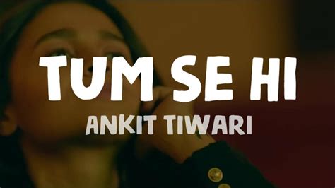 Ankit Tiwari Tum Se Hi Lyrics Youtube