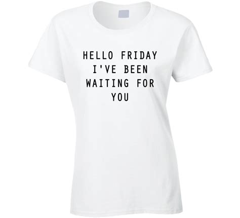 Hello Friday Ive Been Waiting For You Cute Fun Weekend Graphic Tee Shirt