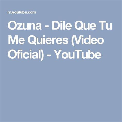 Ozuna Dile Que Tu Me Quieres Video Oficial Youtube Youtube Te