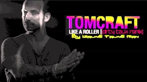 Tomcraft Like A Roller Dirty Talk Remix Youtube