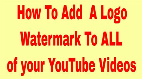How To Add A Logo Watermark To All Of Your Youtube Videos Tutorial 2016