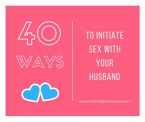 40 Ways To Initiate Sex With Your Husband Hot Holy And Humorous