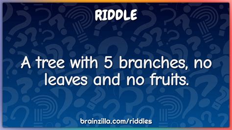 A Tree With 5 Branches No Leaves And No Fruits Riddle And Answer