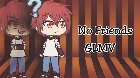 No Friends GLMV YouTube