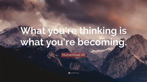 Muhammad Ali Quote What Youre Thinking Is What Youre Becoming
