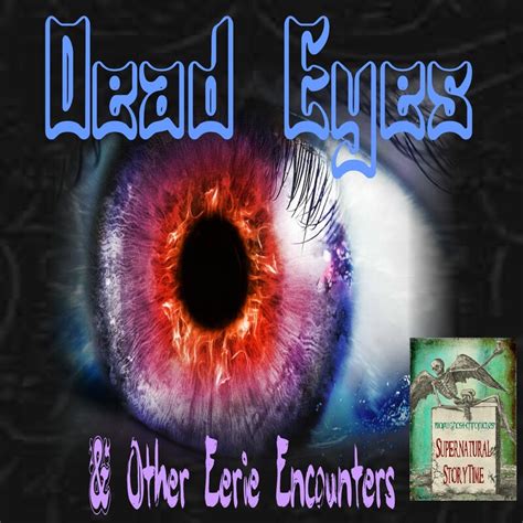 Dead Eyes And Other Eerie Encounters Podcast E100