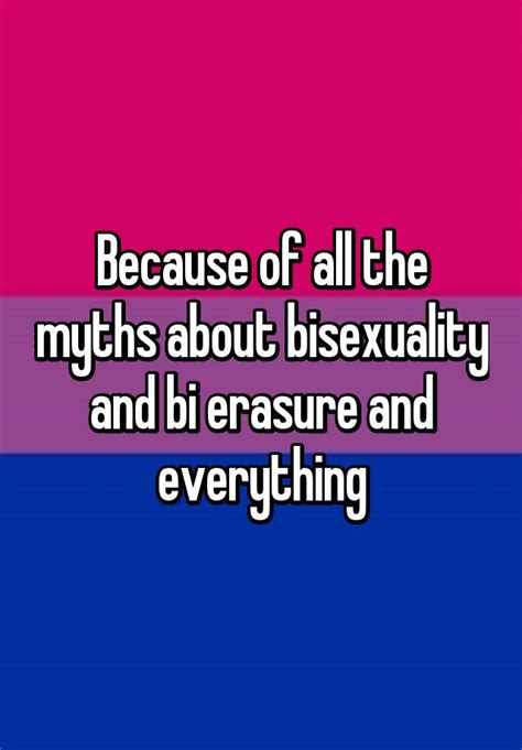 Because Of All The Myths About Bisexuality And Bi Erasure And Everything