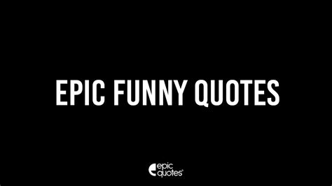 Epic Funny Quotes Vol 1 Epic Quotes
