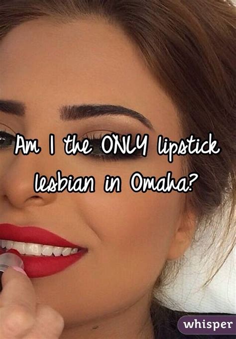 Am I The Only Lipstick Lesbian In Omaha