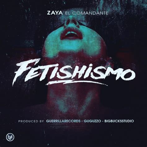 Fetishismo Single By Zaya El Comandante Spotify