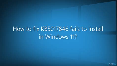 How To Fix KB5017846 Fails To Install In Windows 11