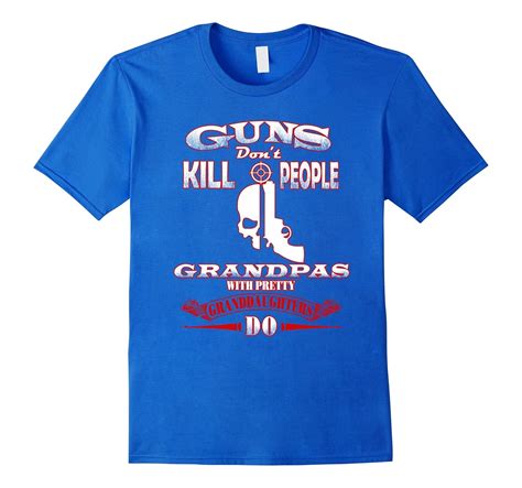 Guns Dont Kill People Grandpas With Pretty Granddaughters Do Th Teehelen