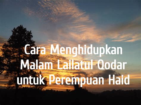 Apa yang dapat saya lakukan untuk menebus rasa penyesalan saya ini, doa apa dan amalan apa yang dapat saya berikan untuk membantu ayah saya selama di alam kubur hingga hari perhitungan nanti. Bagaimana Cara Perempuan Haid Menghidupkan Malam Lailatul ...