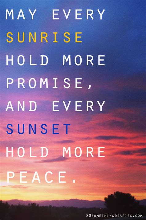 Want to convey that in a short quote or an instagram caption? May every SUNRISE hold more Promise and every SUNSET hold ...