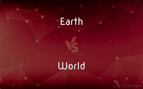 Earth Vs World — Whats The Difference