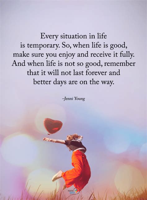 Every Situation In Life Is Temporary So When Life Is Good Make Sure