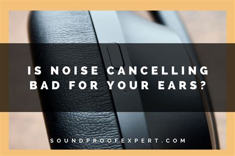 Is Noise Cancelling Bad For Your Ears Soundproof Expert