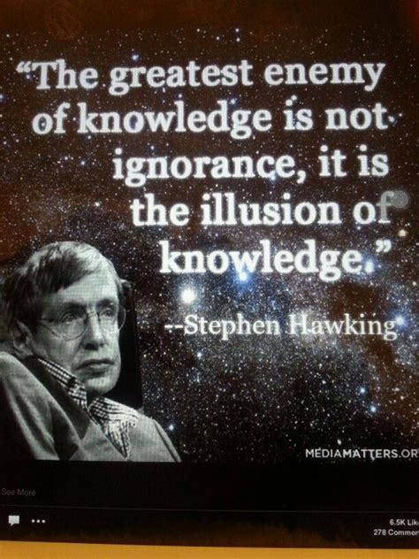 Every time you gain a greater understanding, it creates even more questions than it answers. The more you learn the less you know