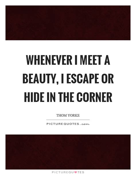 Much more quotes of corner below the page. Whenever I meet a beauty, I escape or hide in the corner | Picture Quotes