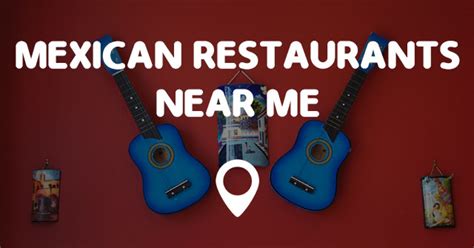 Are there any restaurants open now around me? MEXICAN RESTAURANTS NEAR ME - Points Near Me
