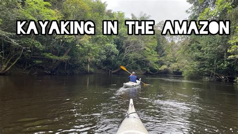 Kayaking Through The Amazon River Youtube