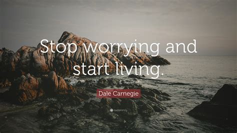 How to stop worrying summary. Dale Carnegie Quote: "Stop worrying and start living." (12 ...