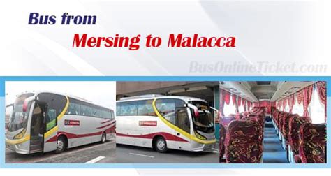 Several bus companies go from singapore direct to mersing in about 3.5 hours. Mersing to Malacca buses from RM 25.10 | BusOnlineTicket.com