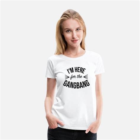 Im Here For The Gangbang Womens Premium T Shirt Spreadshirt