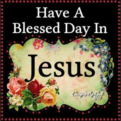 What does a blessed day look like? Have a blessed day in Jesus | Faith | Pinterest | Days in ...
