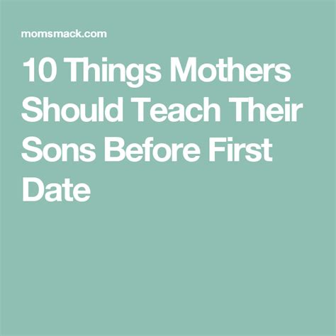 10 things mothers should teach their sons before first date first date teaching dating