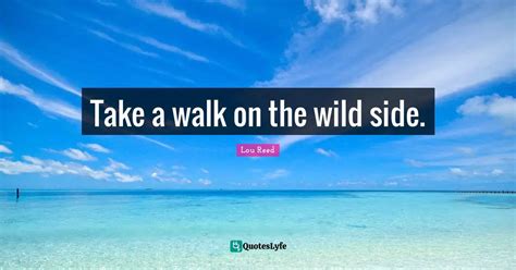 Take A Walk On The Wild Side Quote By Lou Reed Quoteslyfe