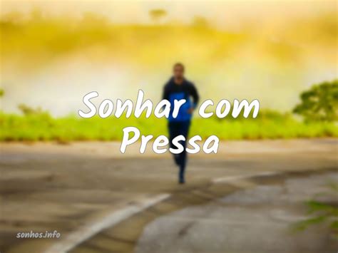 Sonhar com Pressa - Sonhos.info