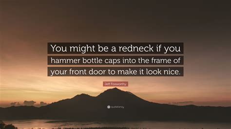 Jeff Foxworthy Quote You Might Be A Redneck If You Hammer Bottle Caps