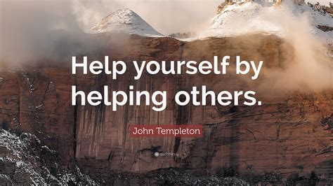 John Templeton Quote “help Yourself By Helping Others”