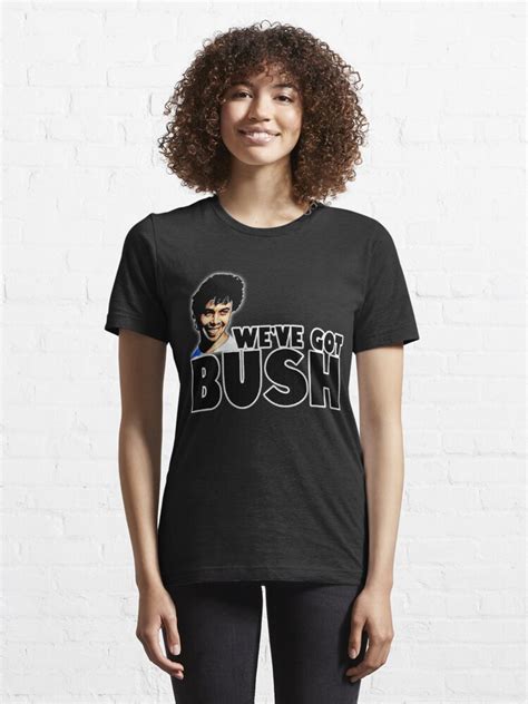 We Ve Got Bush T Shirt For Sale By Jtk667 Redbubble Hair Pie T Shirts Revenge Of The